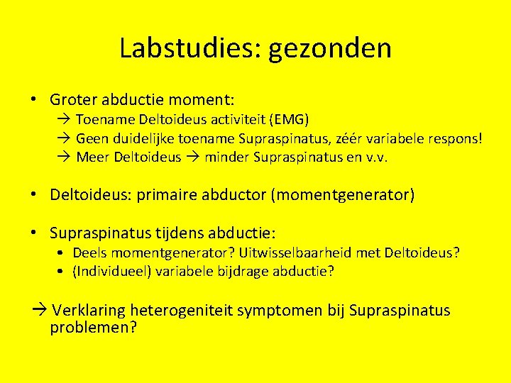 Labstudies: gezonden • Groter abductie moment: Toename Deltoideus activiteit (EMG) Geen duidelijke toename Supraspinatus,