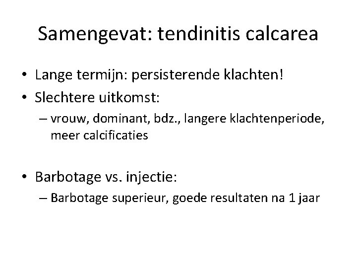 Samengevat: tendinitis calcarea • Lange termijn: persisterende klachten! • Slechtere uitkomst: – vrouw, dominant,