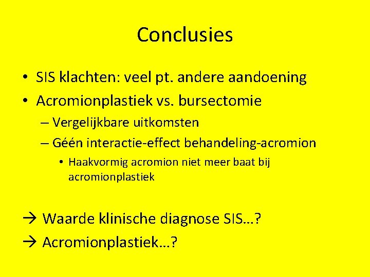 Conclusies • SIS klachten: veel pt. andere aandoening • Acromionplastiek vs. bursectomie – Vergelijkbare