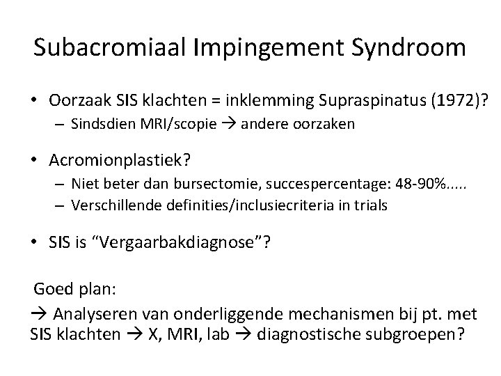 Subacromiaal Impingement Syndroom • Oorzaak SIS klachten = inklemming Supraspinatus (1972)? – Sindsdien MRI/scopie