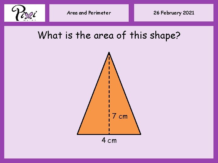 26 February 2021 Area and Perimeter What is the area of this shape? 7