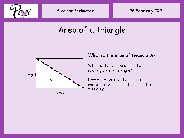 Area and Perimeter 26 February 2021 Area of a triangle What is the area