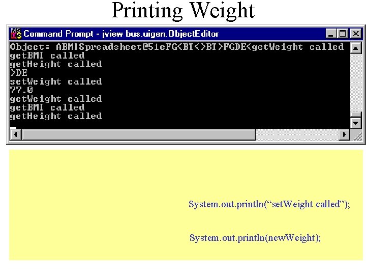 Printing Weight System. out. println(“set. Weight called”); System. out. println(new. Weight); 