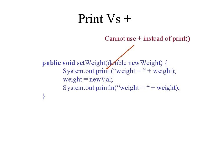 Print Vs + Cannot use + instead of print() public void set. Weight(double new.