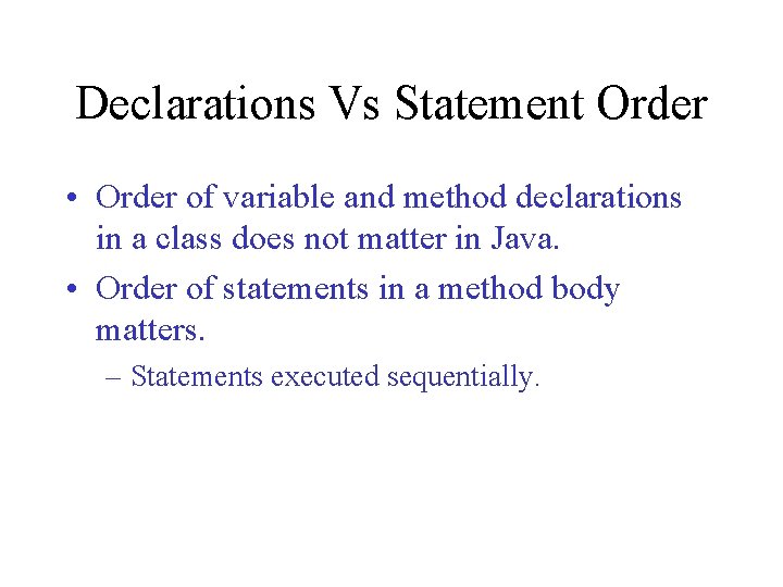 Declarations Vs Statement Order • Order of variable and method declarations in a class