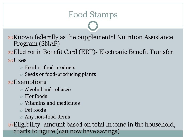 Food Stamps Known federally as the Supplemental Nutrition Assistance Program (SNAP) Electronic Benefit Card