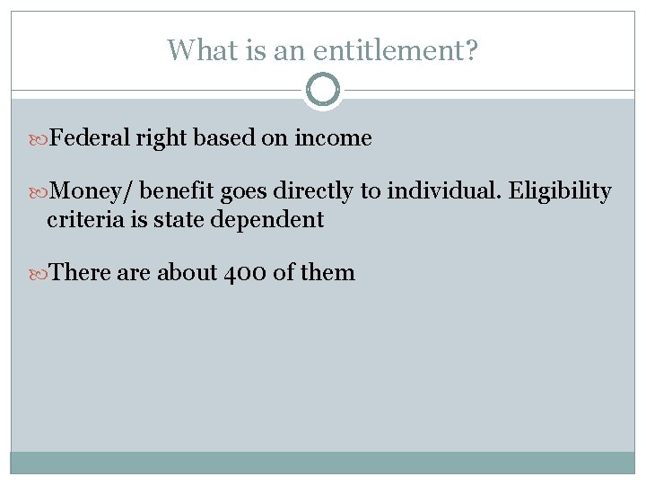 What is an entitlement? Federal right based on income Money/ benefit goes directly to