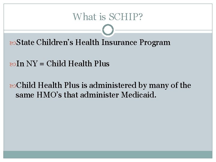 What is SCHIP? State Children’s Health Insurance Program In NY = Child Health Plus