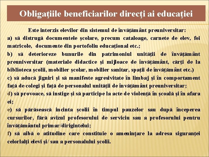 Obligaţiile beneficiarilor direcţi ai educaţiei Este interzis elevilor din sistemul de învăţământ preuniversitar: a)