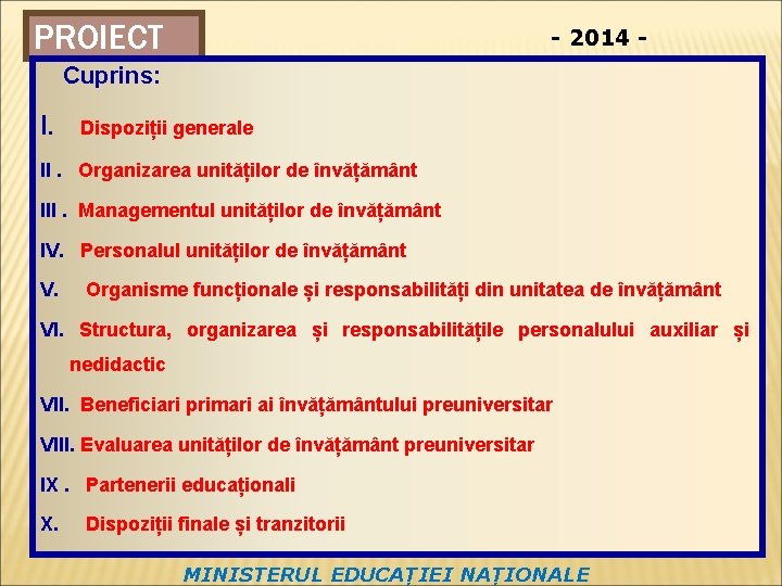 PROIECT - 2014 - Cuprins: I. Dispoziții generale II. Organizarea unităților de învățământ III.