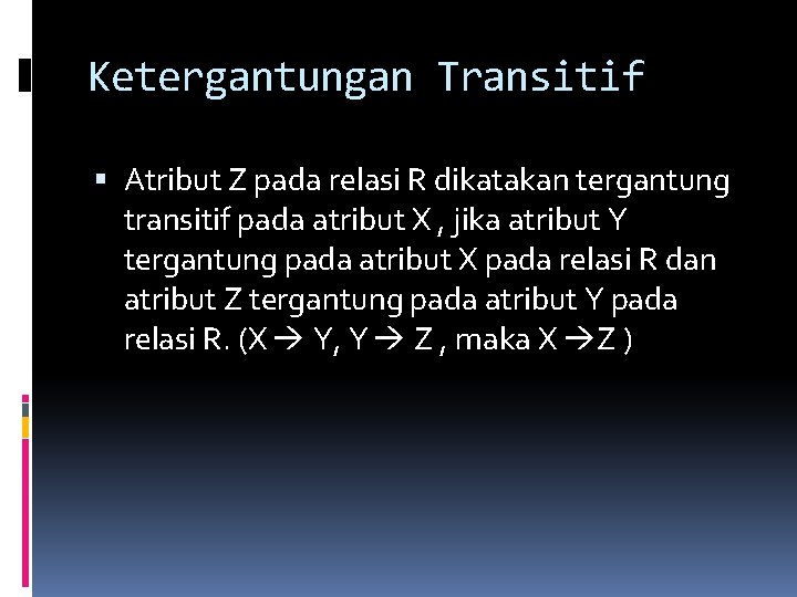 Ketergantungan Transitif Atribut Z pada relasi R dikatakan tergantung transitif pada atribut X ,