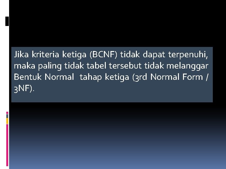 Jika kriteria ketiga (BCNF) tidak dapat terpenuhi, maka paling tidak tabel tersebut tidak melanggar