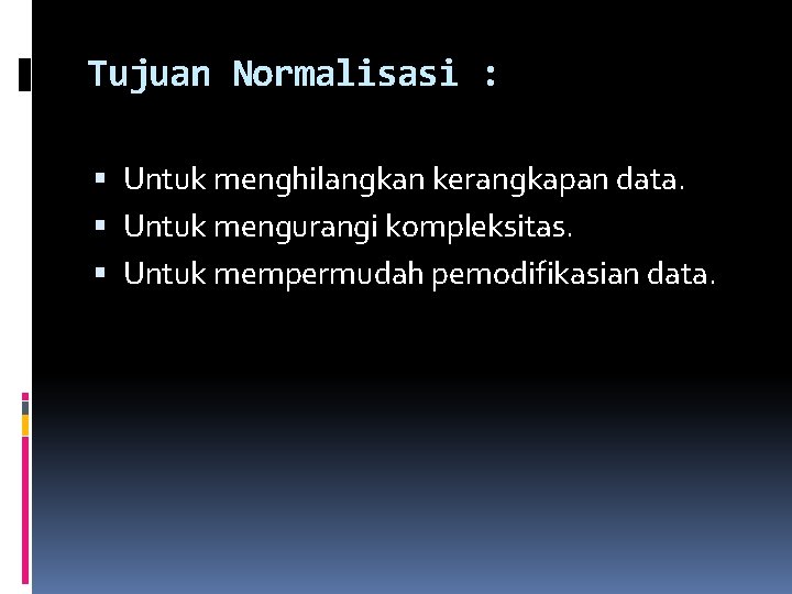 Tujuan Normalisasi : Untuk menghilangkan kerangkapan data. Untuk mengurangi kompleksitas. Untuk mempermudah pemodifikasian data.