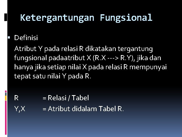 Ketergantungan Fungsional Definisi Atribut Y pada relasi R dikatakan tergantung fungsional padaatribut X (R.