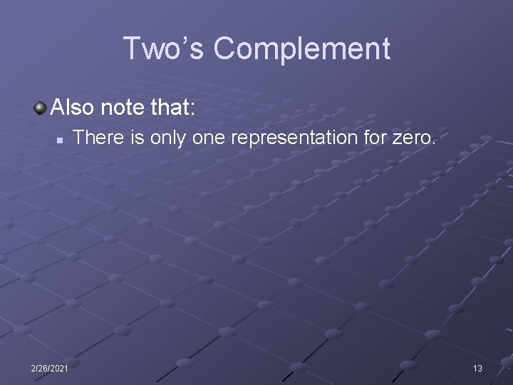 Two’s Complement Also note that: n 2/26/2021 There is only one representation for zero.