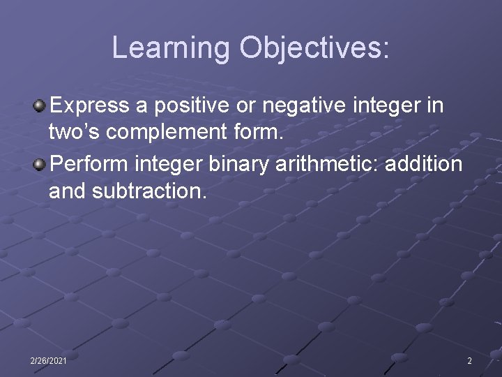 Learning Objectives: Express a positive or negative integer in two’s complement form. Perform integer