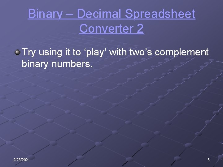 Binary – Decimal Spreadsheet Converter 2 Try using it to ‘play’ with two’s complement