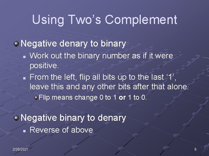 Using Two’s Complement Negative denary to binary n n Work out the binary number
