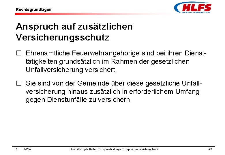 Rechtsgrundlagen Anspruch auf zusätzlichen Versicherungsschutz ¨ Ehrenamtliche Feuerwehrangehörige sind bei ihren Diensttätigkeiten grundsätzlich im