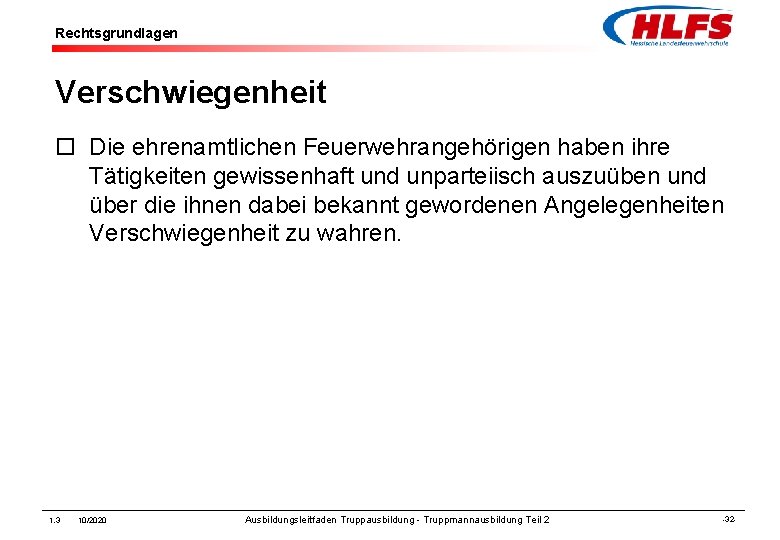 Rechtsgrundlagen Verschwiegenheit ¨ Die ehrenamtlichen Feuerwehrangehörigen haben ihre Tätigkeiten gewissenhaft und unparteiisch auszuüben und