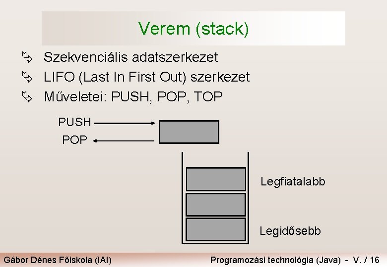 Verem (stack) Ä Szekvenciális adatszerkezet Ä LIFO (Last In First Out) szerkezet Ä Műveletei: