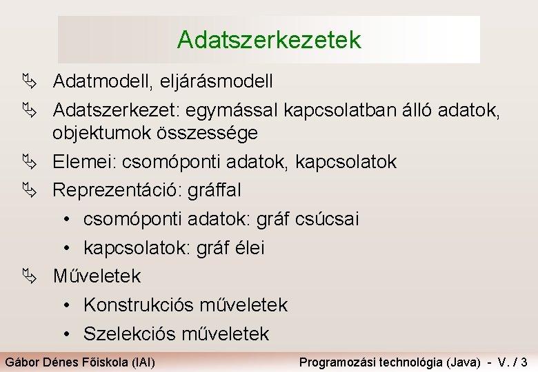 Adatszerkezetek Ä Adatmodell, eljárásmodell Ä Adatszerkezet: egymással kapcsolatban álló adatok, objektumok összessége Ä Elemei: