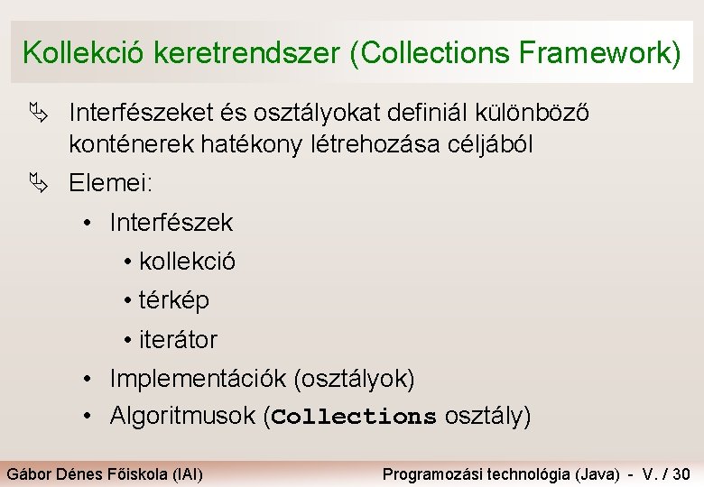Kollekció keretrendszer (Collections Framework) Ä Interfészeket és osztályokat definiál különböző konténerek hatékony létrehozása céljából