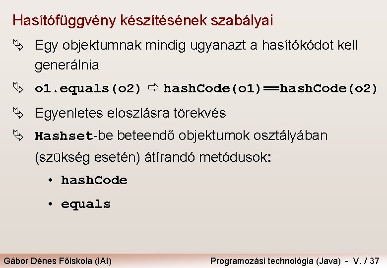 Hasítófüggvény készítésének szabályai Ä Egy objektumnak mindig ugyanazt a hasítókódot kell generálnia Ä o