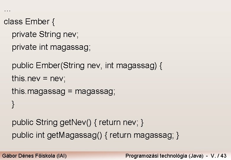 … class Ember { private String nev; private int magassag; public Ember(String nev, int