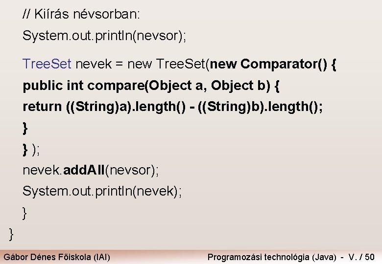 // Kiírás névsorban: System. out. println(nevsor); Tree. Set nevek = new Tree. Set(new Comparator()