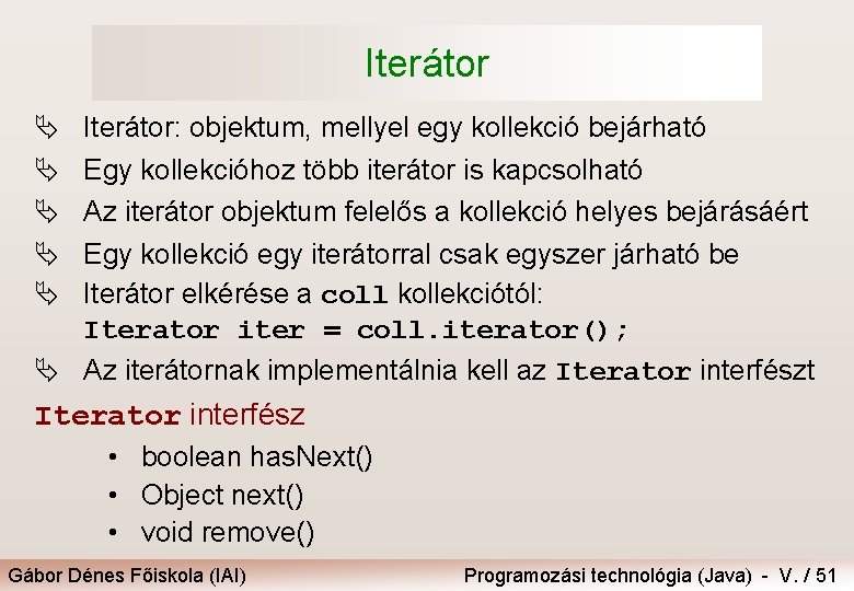 Iterátor Ä Ä Ä Iterátor: objektum, mellyel egy kollekció bejárható Egy kollekcióhoz több iterátor