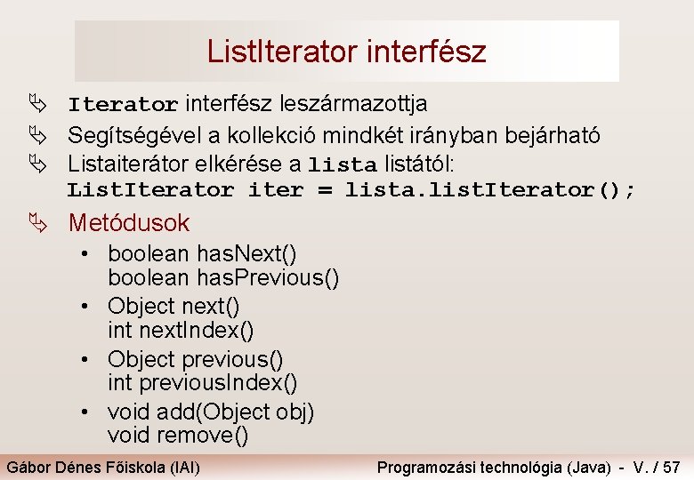 List. Iterator interfész Ä Iterator interfész leszármazottja Ä Segítségével a kollekció mindkét irányban bejárható