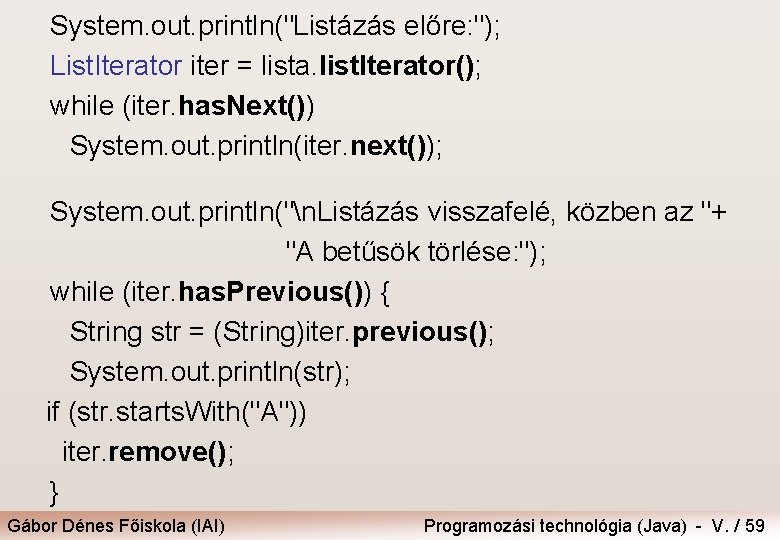 System. out. println("Listázás előre: "); List. Iterator iter = lista. list. Iterator(); while (iter.