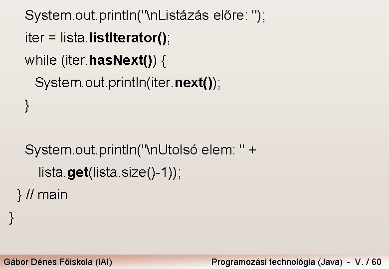 System. out. println("n. Listázás előre: "); iter = lista. list. Iterator(); while (iter. has.