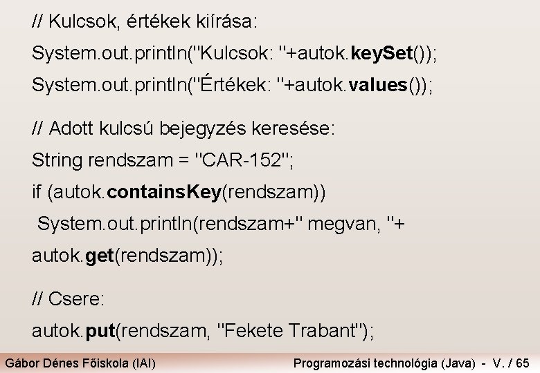 // Kulcsok, értékek kiírása: System. out. println("Kulcsok: "+autok. key. Set()); System. out. println("Értékek: "+autok.