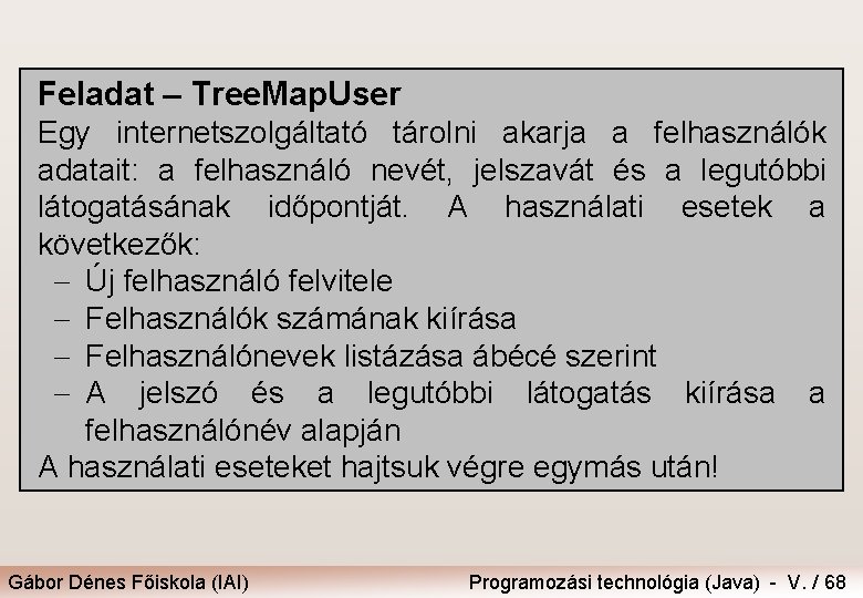 Feladat – Tree. Map. User Egy internetszolgáltató tárolni akarja a felhasználók adatait: a felhasználó