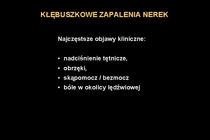 KŁĘBUSZKOWE ZAPALENIA NEREK Najczęstsze objawy kliniczne: • nadciśnienie tętnicze, • obrzęki, • skąpomocz /