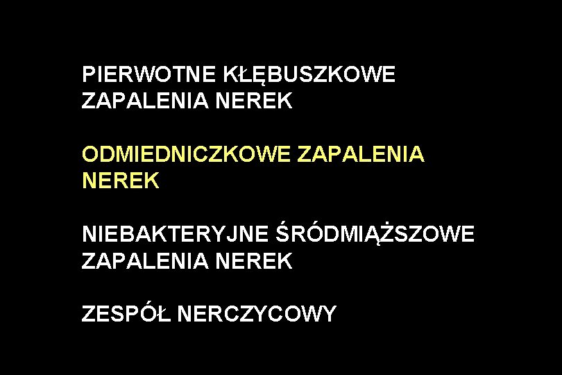 PIERWOTNE KŁĘBUSZKOWE ZAPALENIA NEREK ODMIEDNICZKOWE ZAPALENIA NEREK NIEBAKTERYJNE ŚRÓDMIĄŻSZOWE ZAPALENIA NEREK ZESPÓŁ NERCZYCOWY 