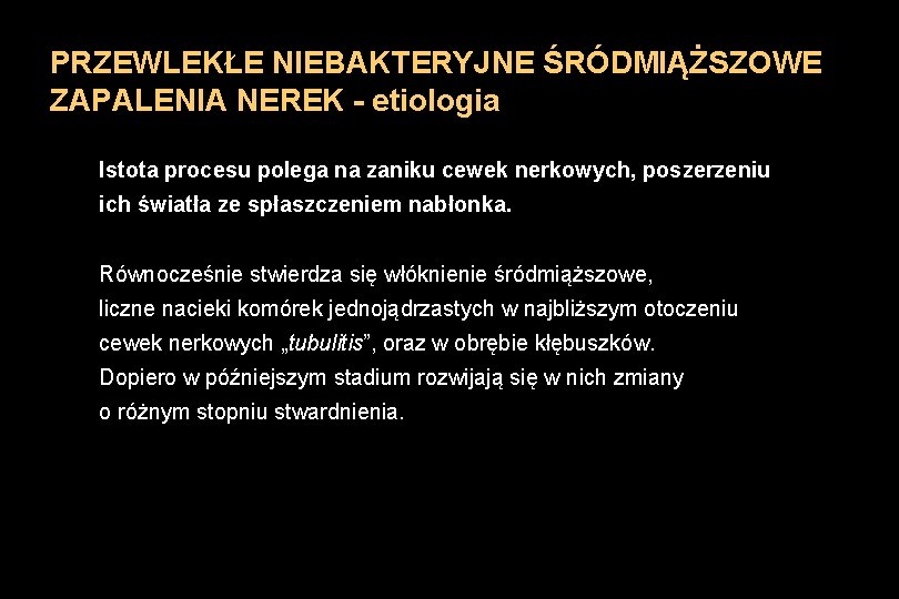 PRZEWLEKŁE NIEBAKTERYJNE ŚRÓDMIĄŻSZOWE ZAPALENIA NEREK - etiologia Istota procesu polega na zaniku cewek nerkowych,