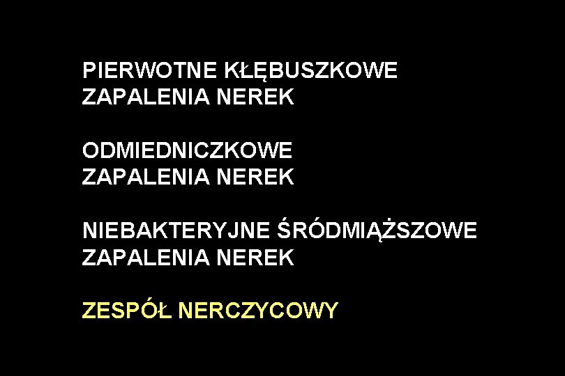 PIERWOTNE KŁĘBUSZKOWE ZAPALENIA NEREK ODMIEDNICZKOWE ZAPALENIA NEREK NIEBAKTERYJNE ŚRÓDMIĄŻSZOWE ZAPALENIA NEREK ZESPÓŁ NERCZYCOWY 