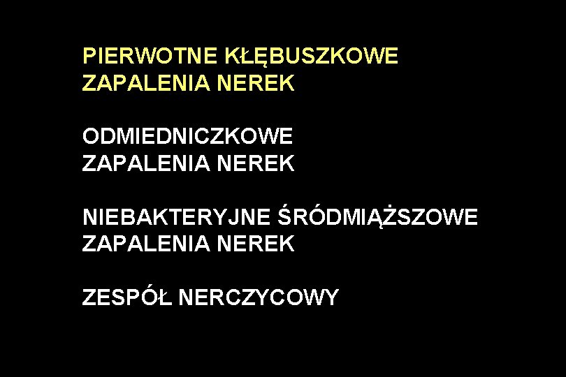 PIERWOTNE KŁĘBUSZKOWE ZAPALENIA NEREK ODMIEDNICZKOWE ZAPALENIA NEREK NIEBAKTERYJNE ŚRÓDMIĄŻSZOWE ZAPALENIA NEREK ZESPÓŁ NERCZYCOWY 