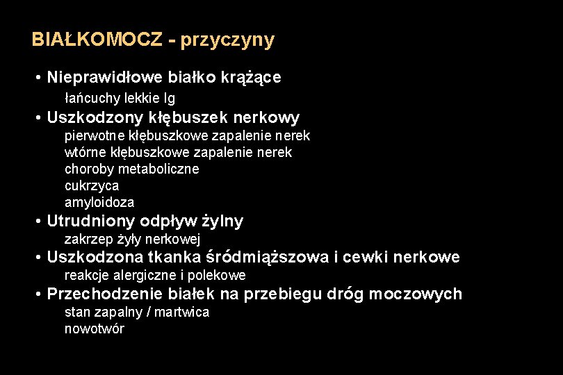 BIAŁKOMOCZ - przyczyny • Nieprawidłowe białko krążące łańcuchy lekkie Ig • Uszkodzony kłębuszek nerkowy