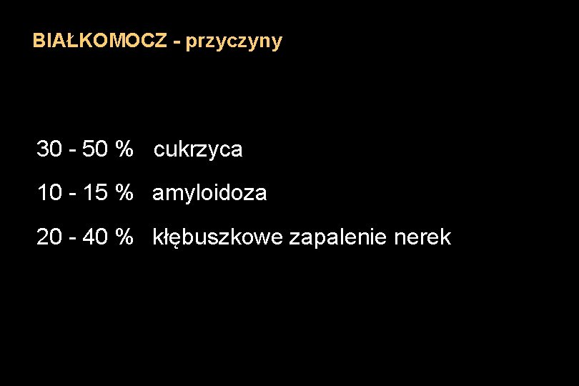 BIAŁKOMOCZ - przyczyny 30 - 50 % cukrzyca 10 - 15 % amyloidoza 20