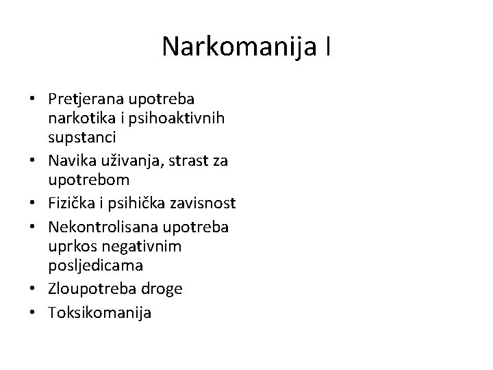 Narkomanija I • Pretjerana upotreba narkotika i psihoaktivnih supstanci • Navika uživanja, strast za