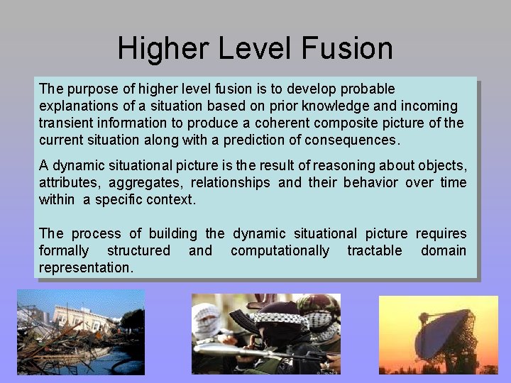 Higher Level Fusion The purpose of higher level fusion is to develop probable explanations