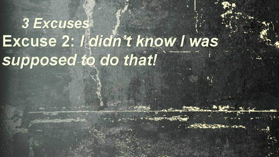 3 Excuses Excuse 2: I didn’t know I was supposed to do that! 