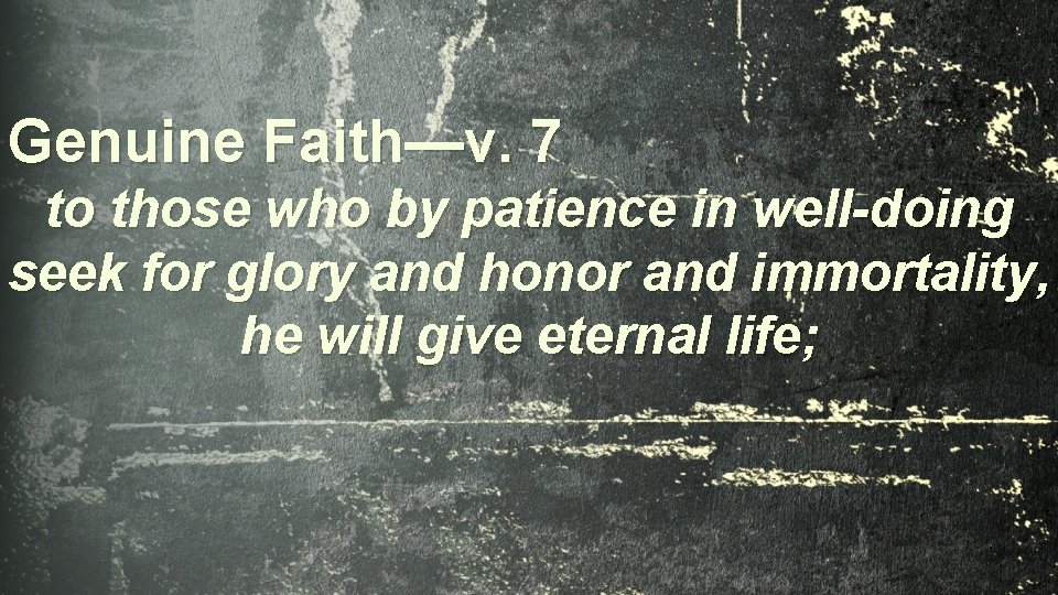 Genuine Faith—v. 7 to those who by patience in well-doing seek for glory and