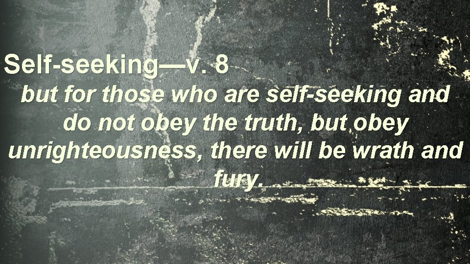 Self-seeking—v. 8 but for those who are self-seeking and do not obey the truth,