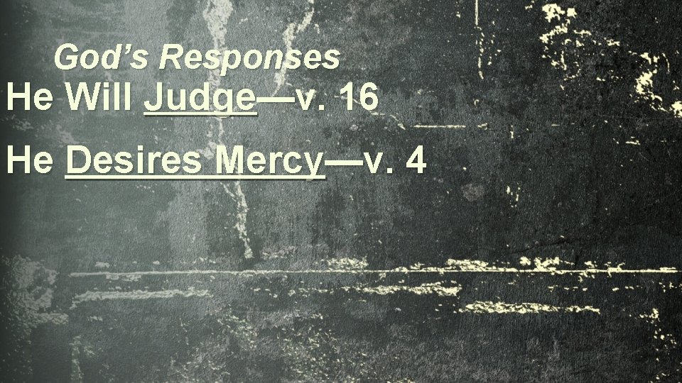 God’s Responses He Will Judge—v. 16 He Desires Mercy—v. 4 