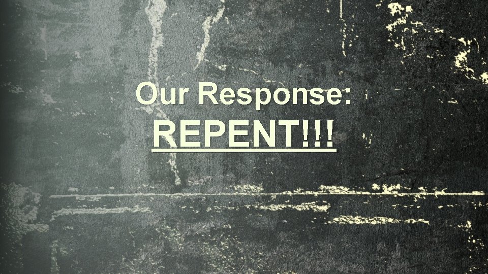 Our Response: REPENT!!! 